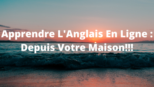 Apprendre L'ANGLAIS En Ligne : Depuis Votre Maison !